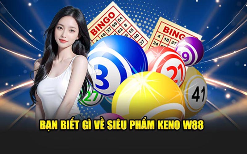 Bạn biết gì về siêu phẩm keno w88