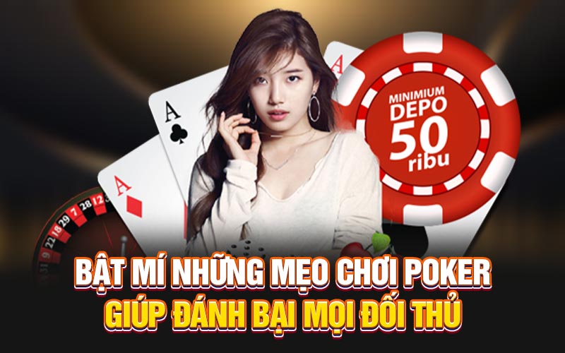 Bật mí những mẹo chơi poker giúp đánh bại mọi đối thủ