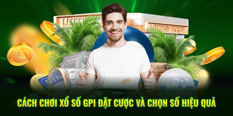 Cách chơi xổ số gpi đặt cược và chọn số hiệu quả