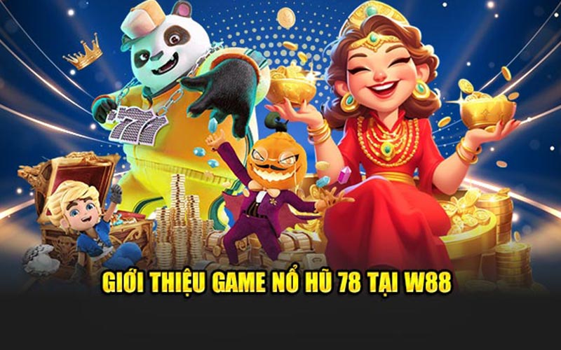 Giới thiệu game nổ hũ 78 tại w88