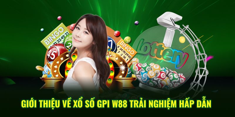 Giới thiệu về xổ số gpi w88 trải nghiệm hấp dẫn