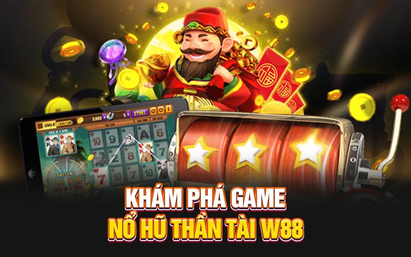 Khám phá game nổ hũ thần tài w88