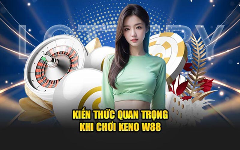 Kiến thức quan trọng khi chơi keno w88