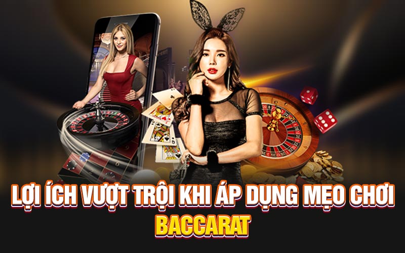 Lợi ích vượt trội khi áp dụng mẹo chơi baccarat