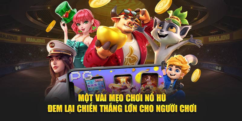 Một vài mẹo chơi nổ hũ đem lại chiến thắng lớn cho người chơi