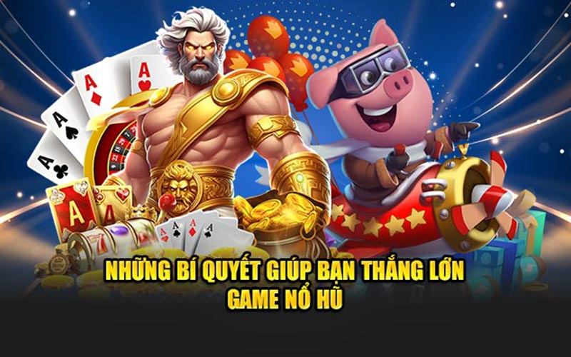 Những bí quyết giúp bạn thắng lớn game nổ hũ