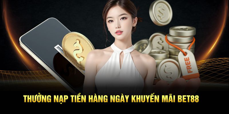 Thưởng nạp tiền hàng ngày khuyến mãi bet88