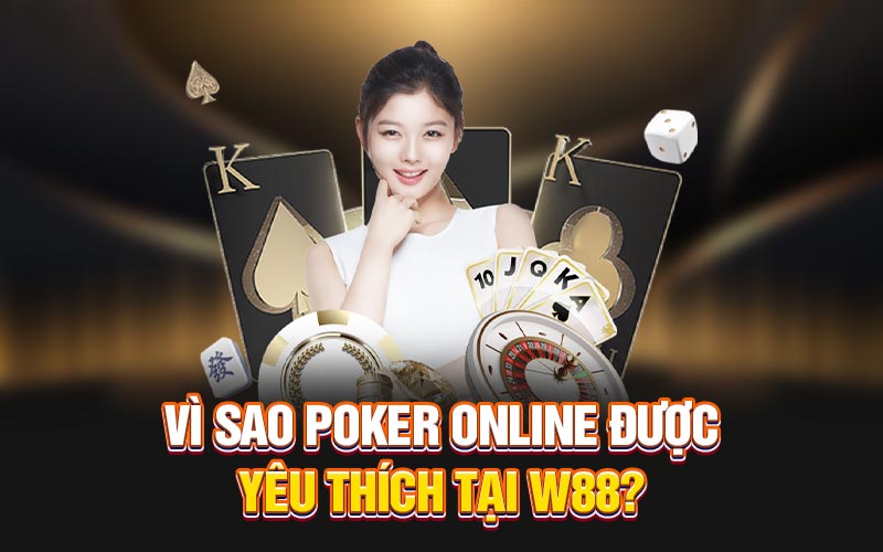 Vì sao poker online được yêu thích tại w88