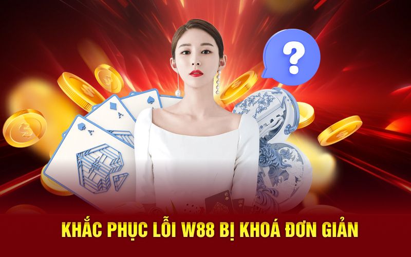 Khắc phục lỗi W88 bị khoá đơn giản