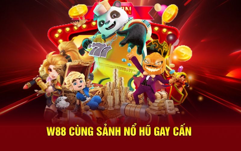 W88 cùng sảnh nổ hũ gay cấn